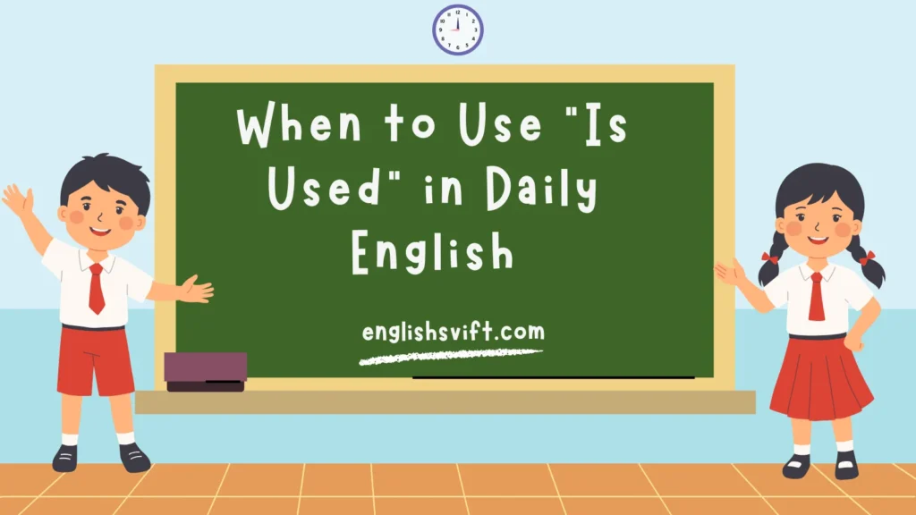 When to Use “Is Used” in Daily English
