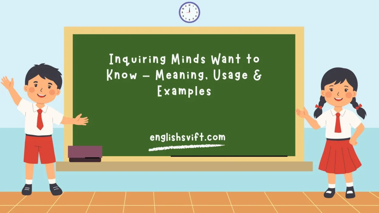Inquiring Minds Want to Know – Meaning, Usage & Examples