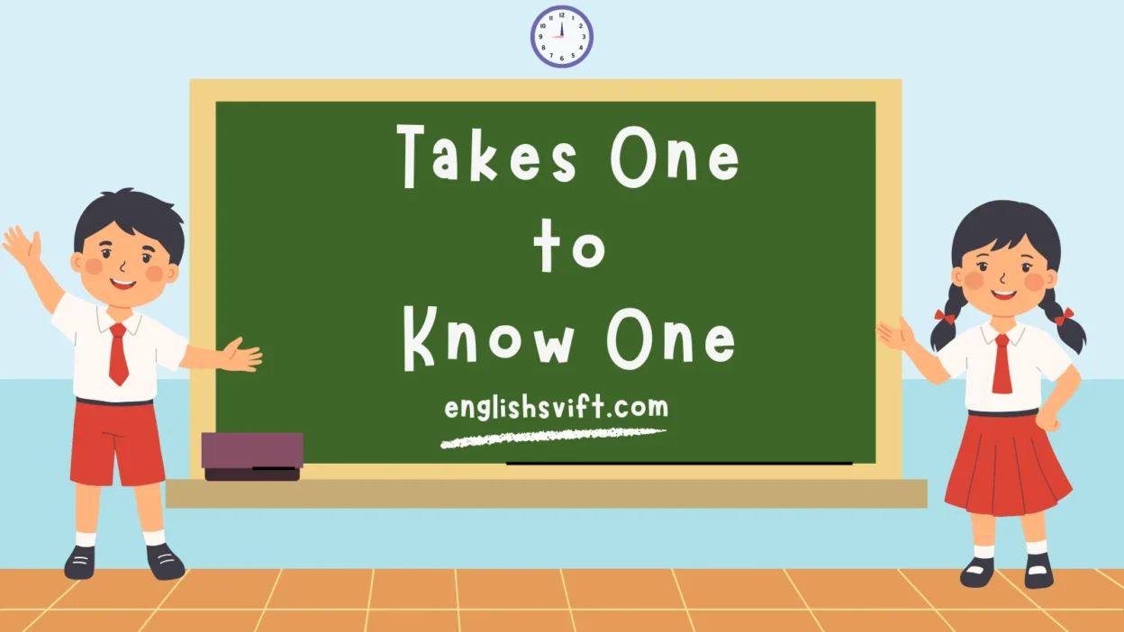 Takes One to Know One