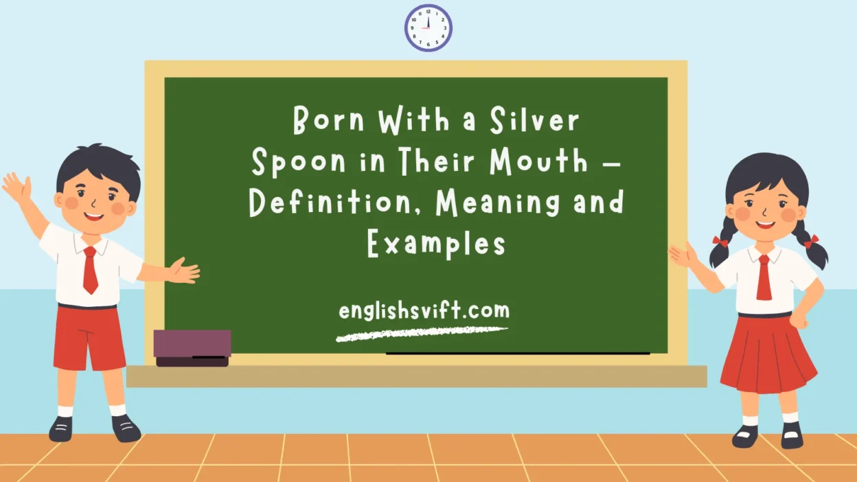 Born With a Silver Spoon in Their Mouth – Definition, Meaning and Examples