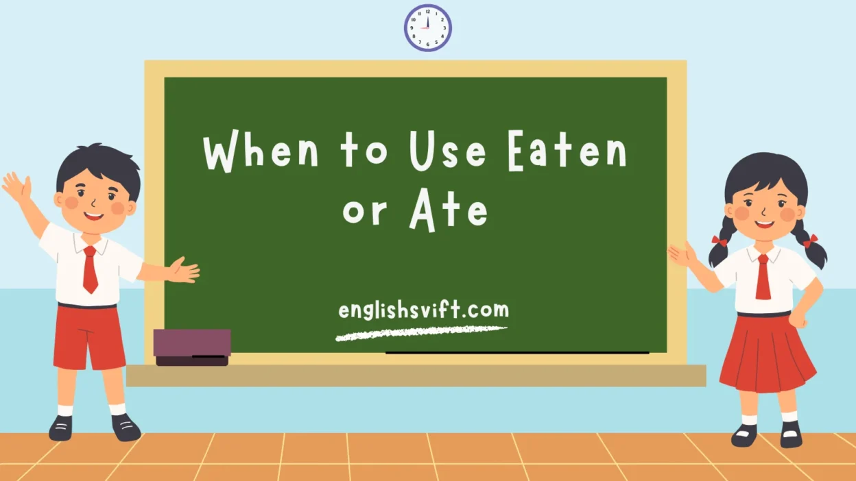 When to Use “Eaten” or “Ate”